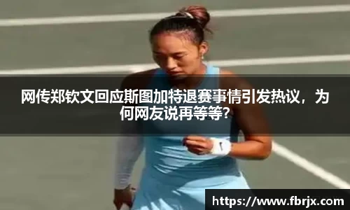 网传郑钦文回应斯图加特退赛事情引发热议，为何网友说再等等？