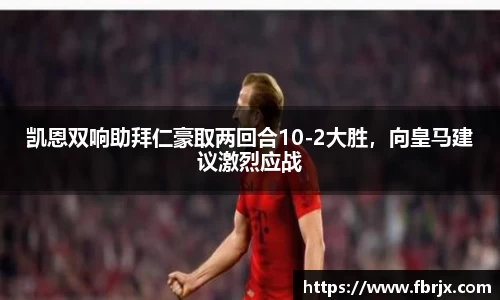 凯恩双响助拜仁豪取两回合10-2大胜，向皇马建议激烈应战